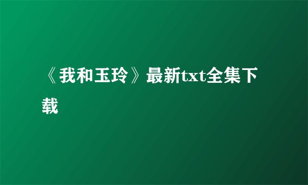 《我和玉玲》最新txt全集下载