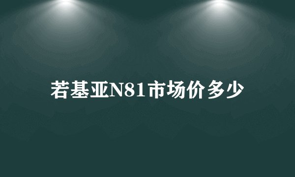 若基亚N81市场价多少