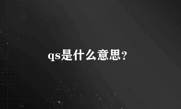 qs是什么意思？