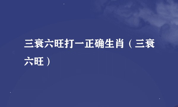 三衰六旺打一正确生肖（三衰六旺）