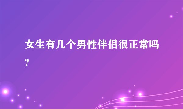 女生有几个男性伴侣很正常吗?