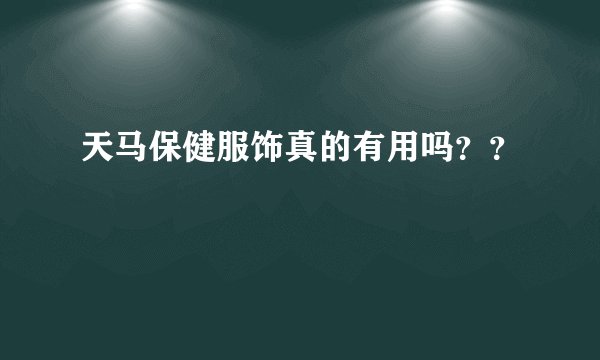 天马保健服饰真的有用吗？？