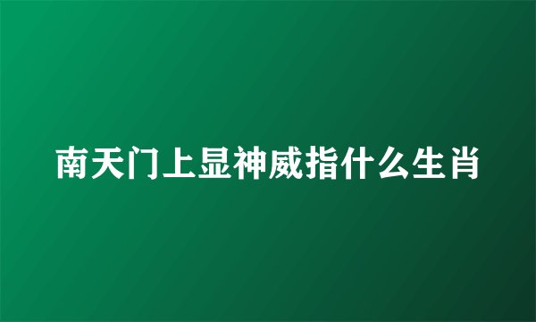 南天门上显神威指什么生肖