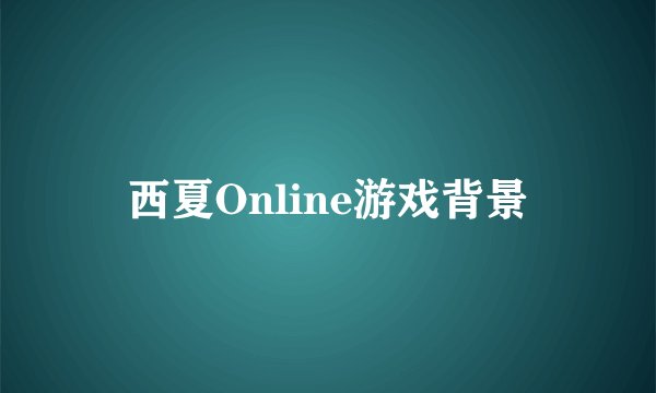 西夏Online游戏背景