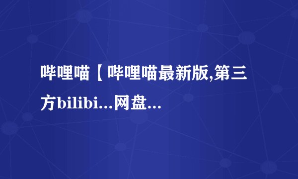哔哩喵【哔哩喵最新版,第三方bilibi...网盘资源分享