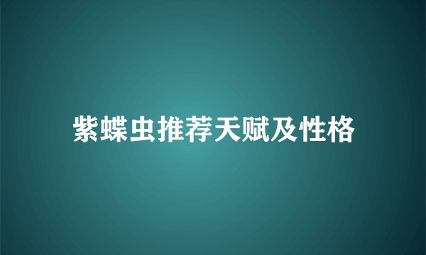 紫蝶虫推荐天赋及性格