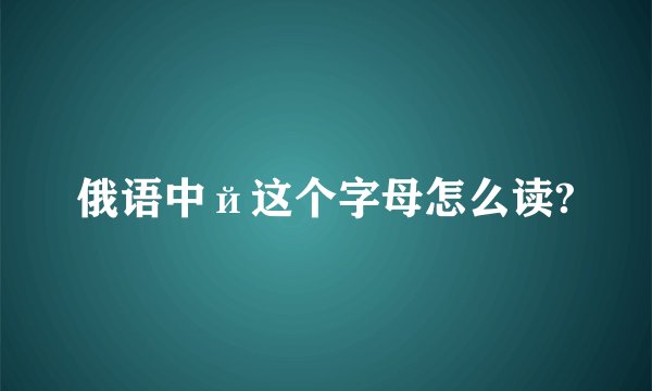 俄语中й这个字母怎么读?