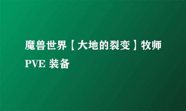 魔兽世界【大地的裂变】牧师PVE 装备
