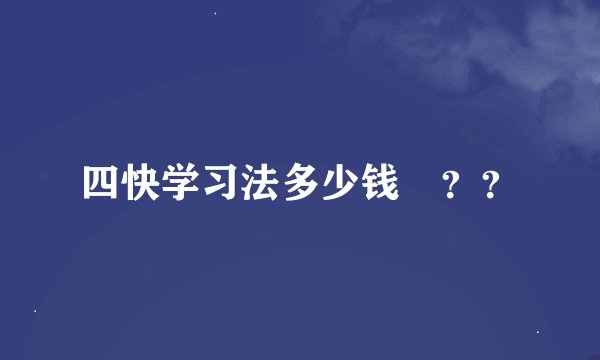 四快学习法多少钱 ？？