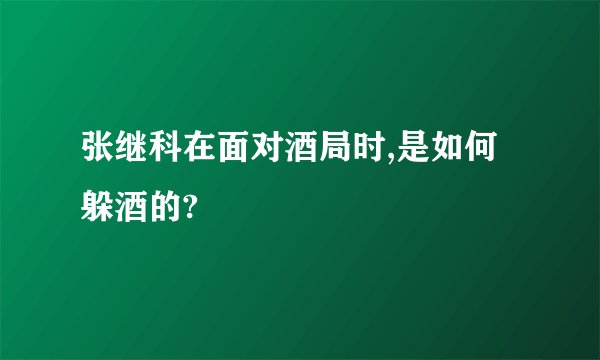 张继科在面对酒局时,是如何躲酒的?