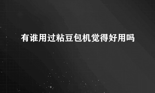有谁用过粘豆包机觉得好用吗