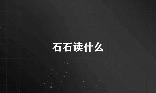 石石读什么