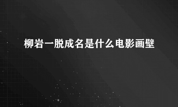 柳岩一脱成名是什么电影画壁
