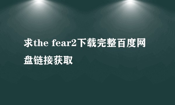 求the fear2下载完整百度网盘链接获取