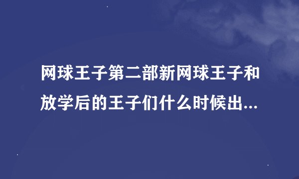 网球王子第二部新网球王子和放学后的王子们什么时候出动画版?