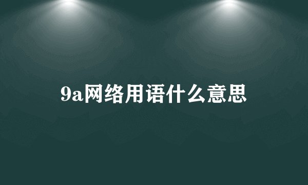 9a网络用语什么意思