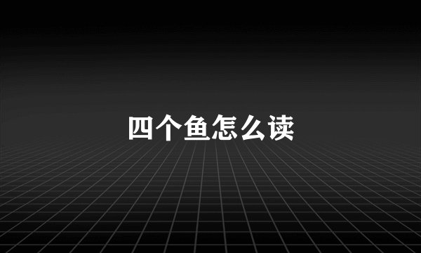 四个鱼怎么读