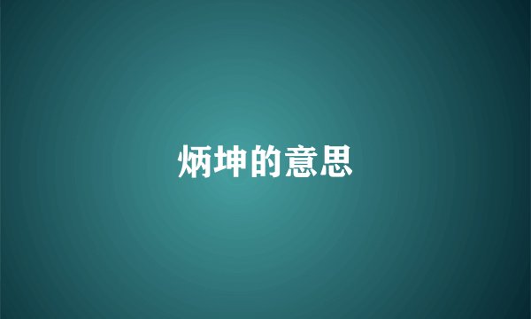 炳坤的意思