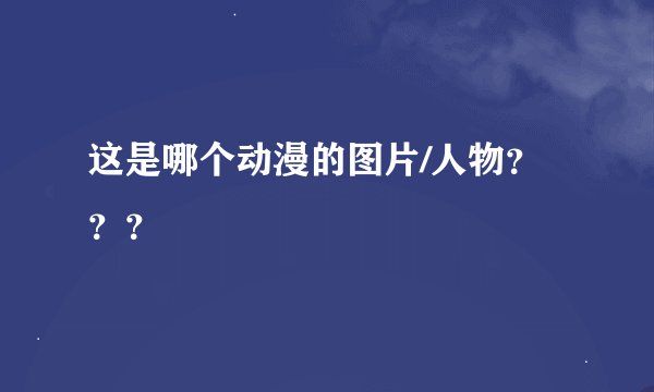 这是哪个动漫的图片/人物???