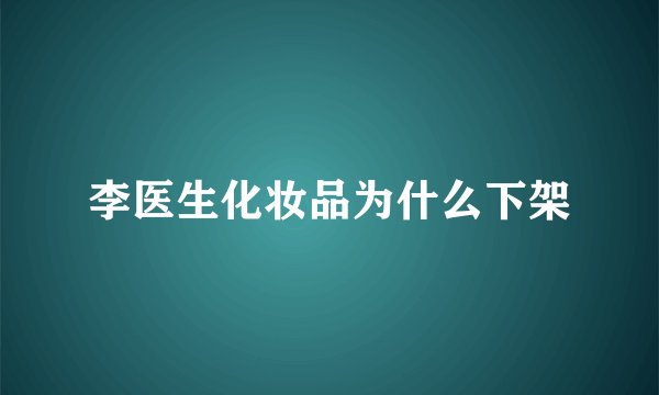李医生化妆品为什么下架