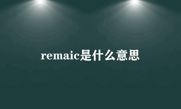 remaic是什么意思