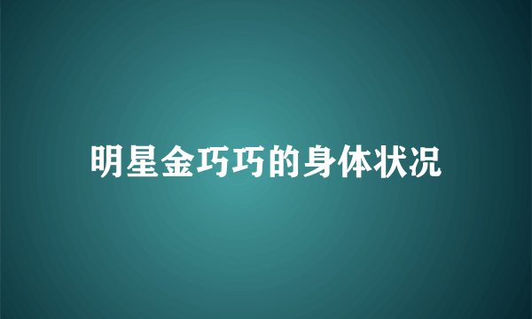 明星金巧巧的身体状况