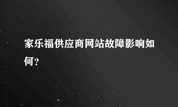 家乐福供应商网站故障影响如何?