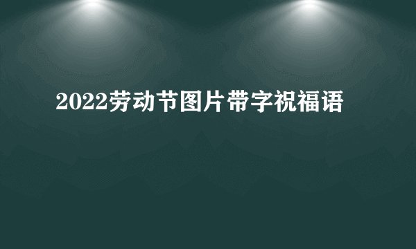 2022劳动节图片带字祝福语