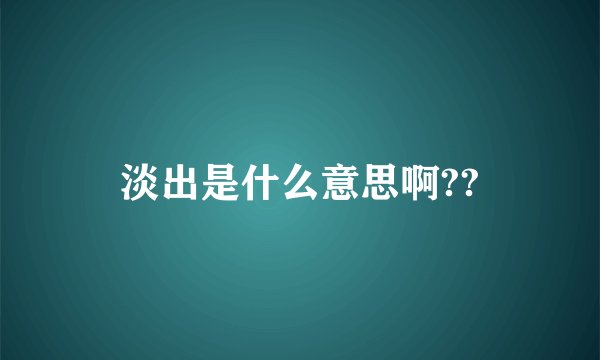 淡出是什么意思啊??
