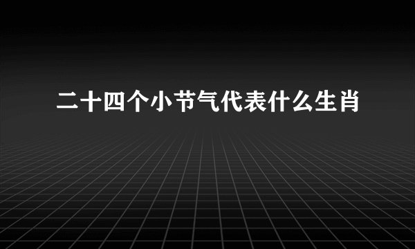 二十四个小节气代表什么生肖