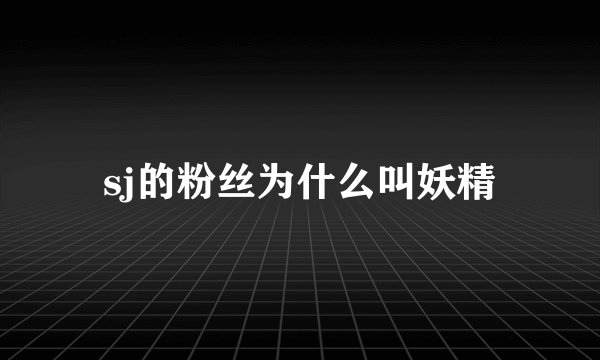 sj的粉丝为什么叫妖精