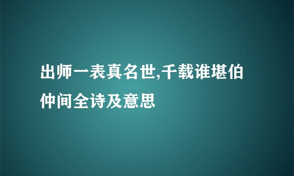 出师一表真名世,千载谁堪伯仲间全诗及意思