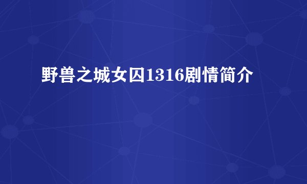 野兽之城女囚1316剧情简介