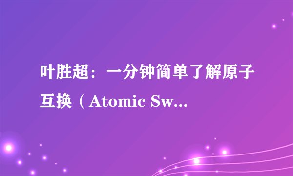 叶胜超：一分钟简单了解原子互换（Atomic Swaps）以及它背后的技术原理（128）