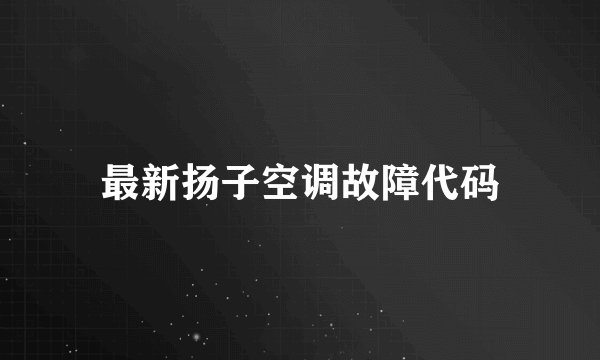 最新扬子空调故障代码