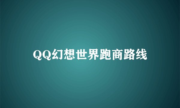 QQ幻想世界跑商路线