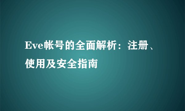Eve帐号的全面解析：注册、使用及安全指南