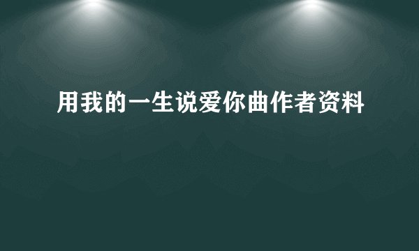 用我的一生说爱你曲作者资料