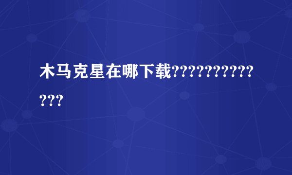 木马克星在哪下载?????????????