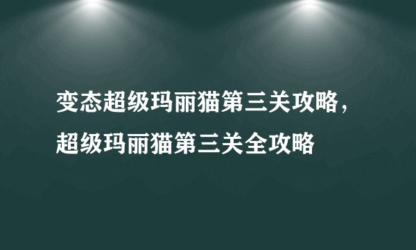 变态超级玛丽猫第三关攻略，超级玛丽猫第三关全攻略