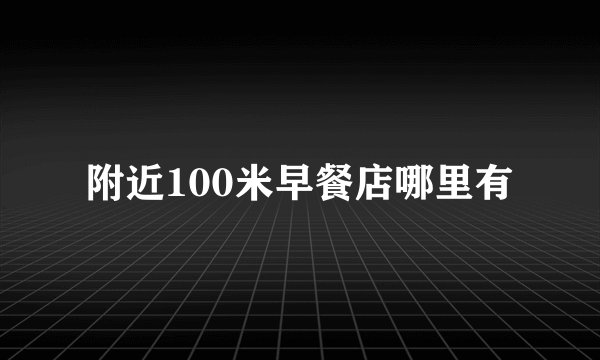 附近100米早餐店哪里有
