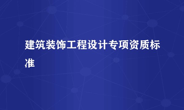 建筑装饰工程设计专项资质标准