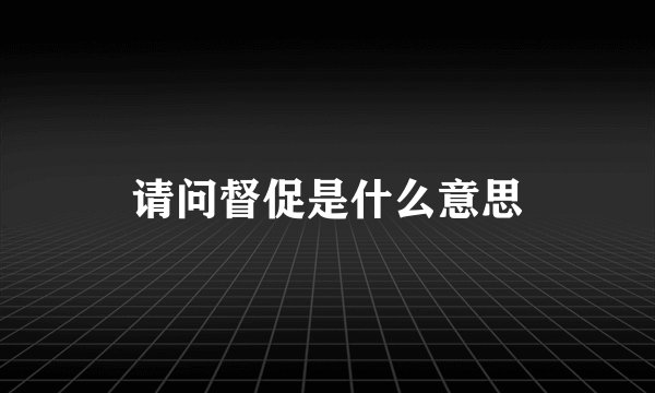 请问督促是什么意思