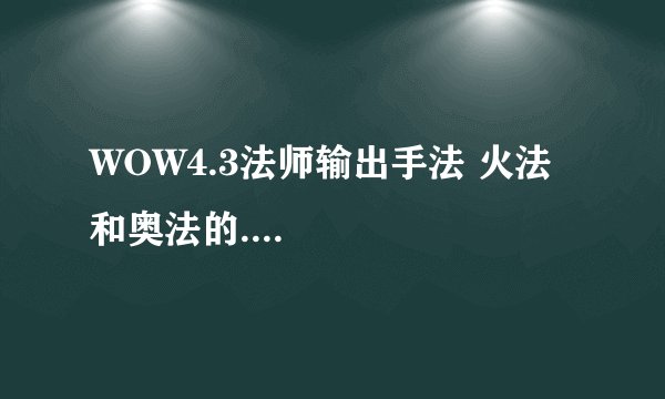 WOW4.3法师输出手法 火法和奥法的....