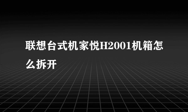 联想台式机家悦H2001机箱怎么拆开