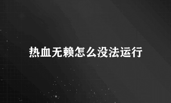 热血无赖怎么没法运行