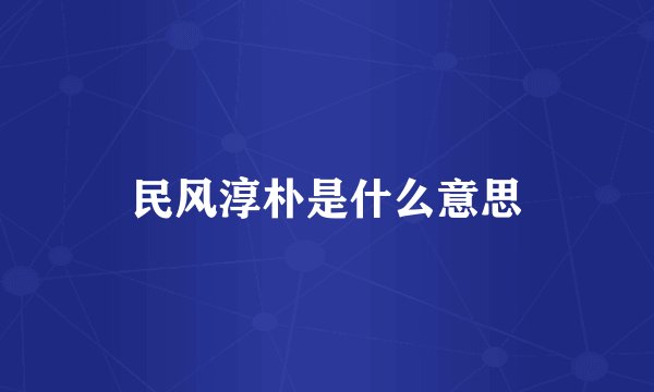 民风淳朴是什么意思
