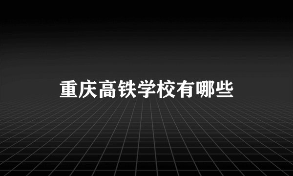 重庆高铁学校有哪些