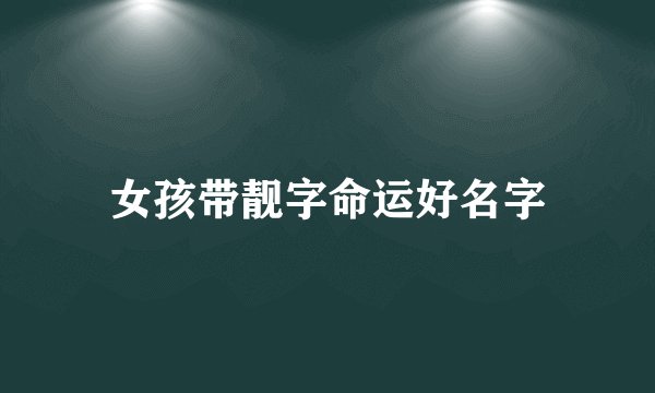 女孩带靓字命运好名字