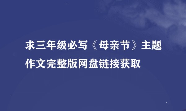 求三年级必写《母亲节》主题作文完整版网盘链接获取